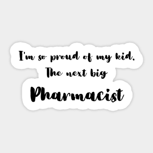 I'm So Proud of My Kid. The Next Big Pharmacist Sticker